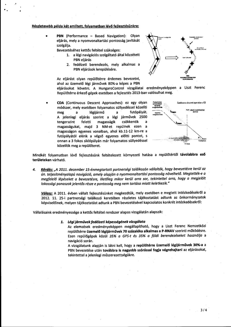 Az eljárást olyan repülőtérre érdemes bevezetni, ahol az üzemelő légi járművek 80%-a képes a PBN eljárásokat követni.