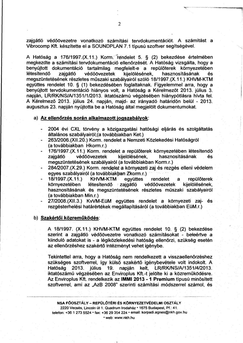 A Hatóság vizsgálta, hogy a benyújtott dokumentáció tartalmilag megfelelt-e a repülöterek környezetében létesítendő zajgátló védőövezetek kijelölésének, hasznosításának és megszüntetésének részletes