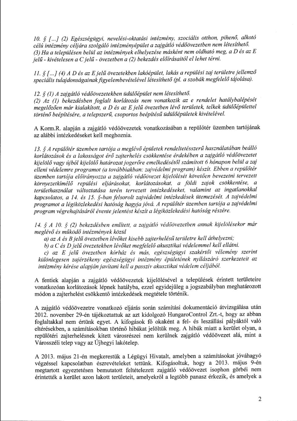 ..] (4) A D és az E jelű övezetekben lakóépület, lakás a repülési zaj területre jellemző speciá/is tulajdonságainakfigyelembevételévellétesíthető (pl. a szobák megfelelő tájolása). 12.
