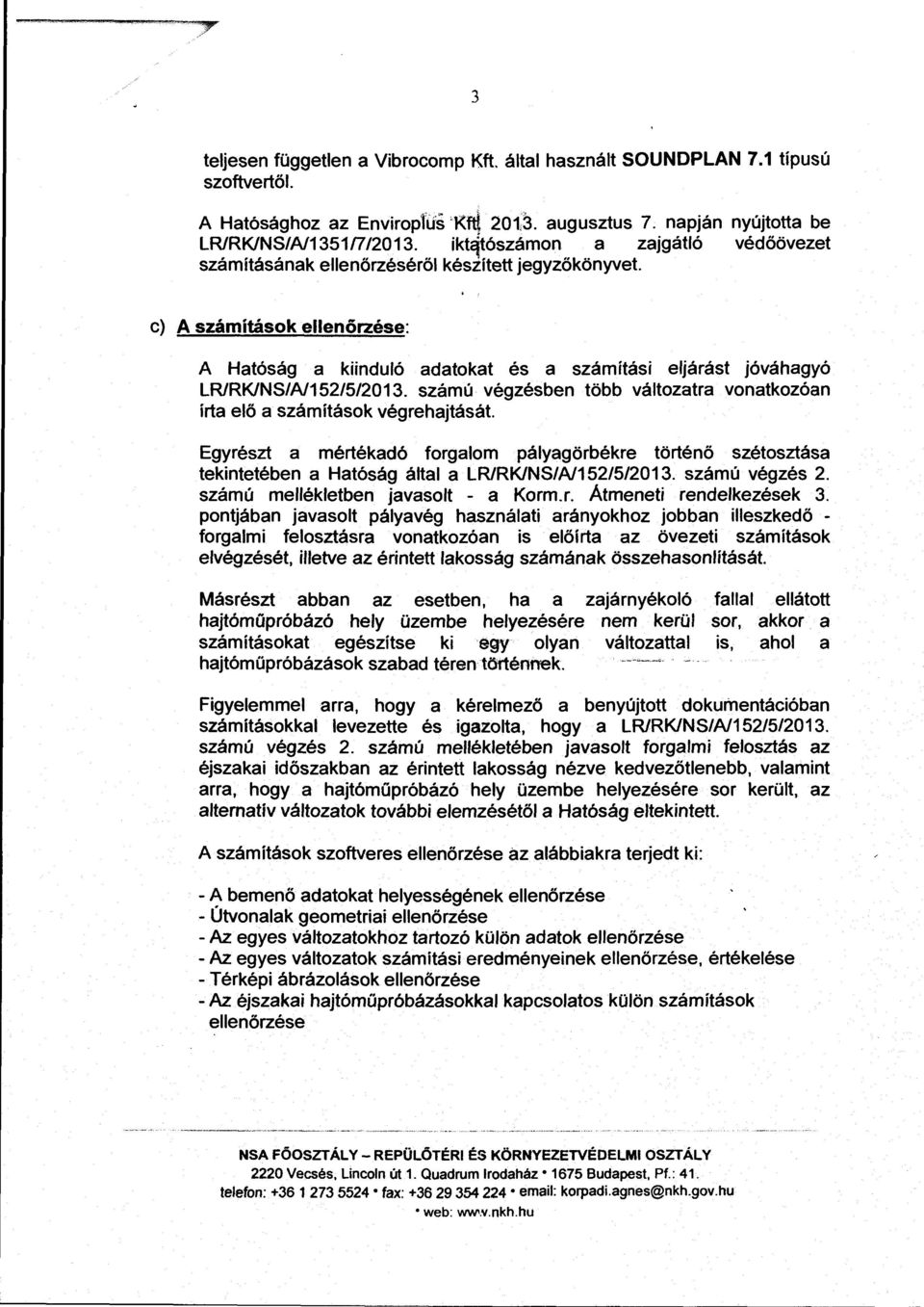 c) A számítások ellenőrzése: A Hatóság a kiinduló adatokat és a számítási eljárást jóváhagyó LRIRK/NS/N152/5/2013. számú végzésben több változatra vonatkozóan írta elő a számítások végrehajtását.