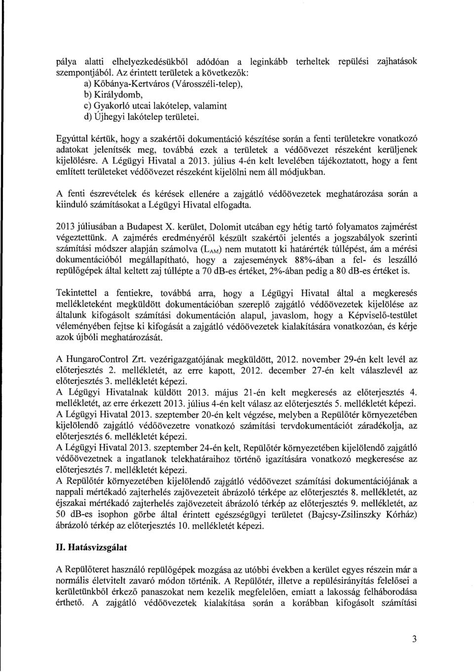 Egyúttal kértük, hogy a szakértői dokumentáció készítése során a fenti területekre vonatkozó adatokat jelenítsék meg, továbbá ezek a területek a védőövezet részeként kerüljenek kijelölésre.
