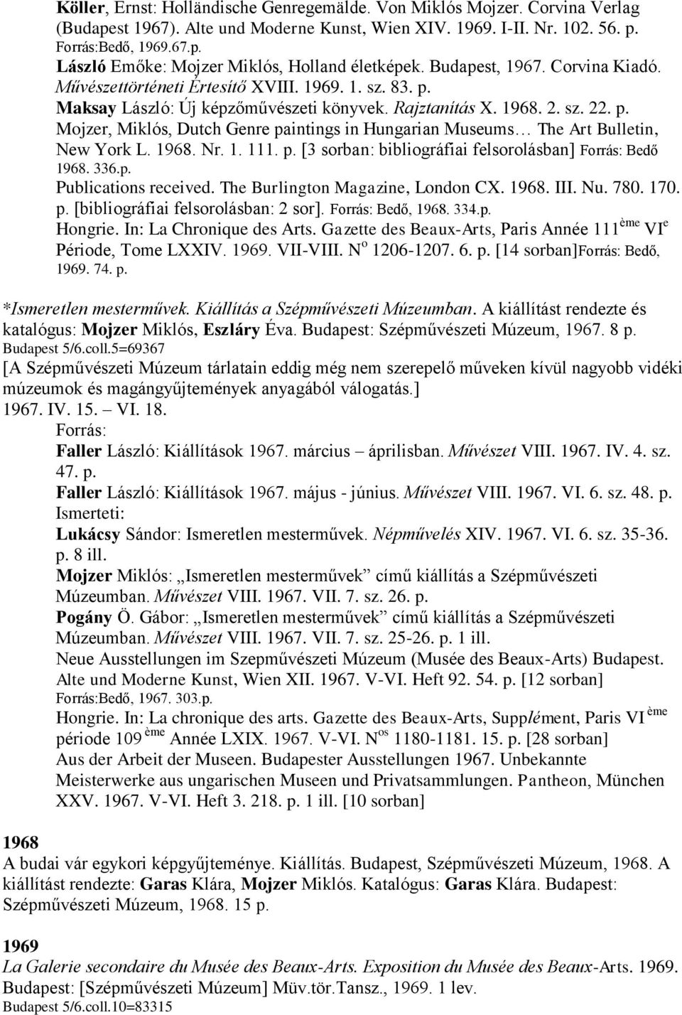 1968. Nr. 1. 111. p. [3 sorban: bibliográfiai felsorolásban] Forrás: Bedő 1968. 336.p. Publications received. The Burlington Magazine, London CX. 1968. III. Nu. 780. 170. p. [bibliográfiai felsorolásban: 2 sor].