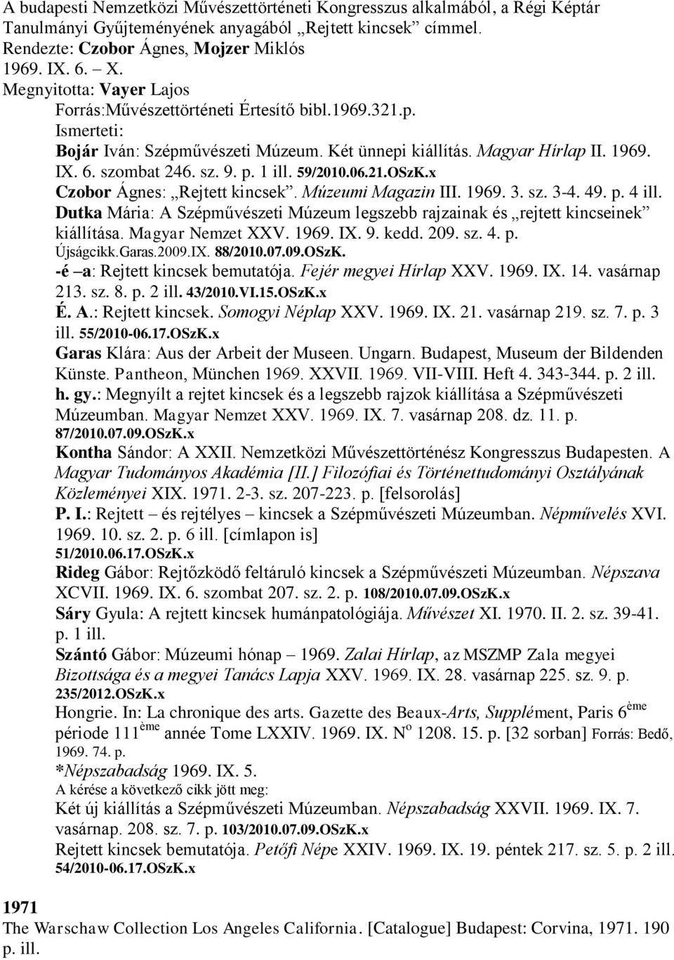 59/2010.06.21.OSzK.x Czobor Ágnes: Rejtett kincsek. Múzeumi Magazin III. 1969. 3. sz. 3-4. 49. p. 4 ill. Dutka Mária: A Szépművészeti Múzeum legszebb rajzainak és rejtett kincseinek kiállítása.