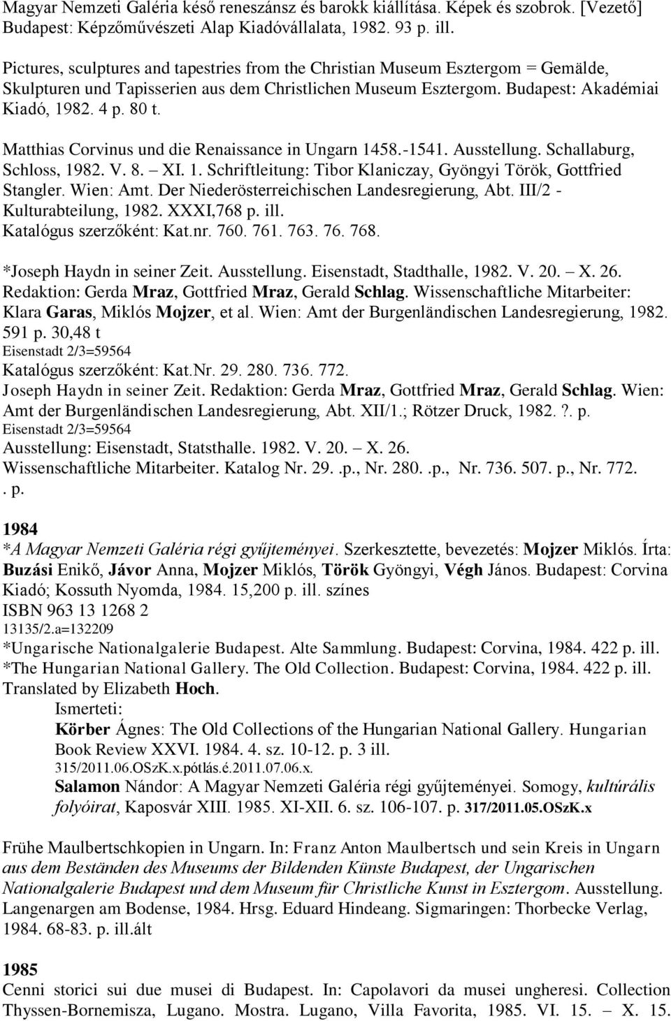 Matthias Corvinus und die Renaissance in Ungarn 1458.-1541. Ausstellung. Schallaburg, Schloss, 1982. V. 8. XI. 1. Schriftleitung: Tibor Klaniczay, Gyöngyi Török, Gottfried Stangler. Wien: Amt.