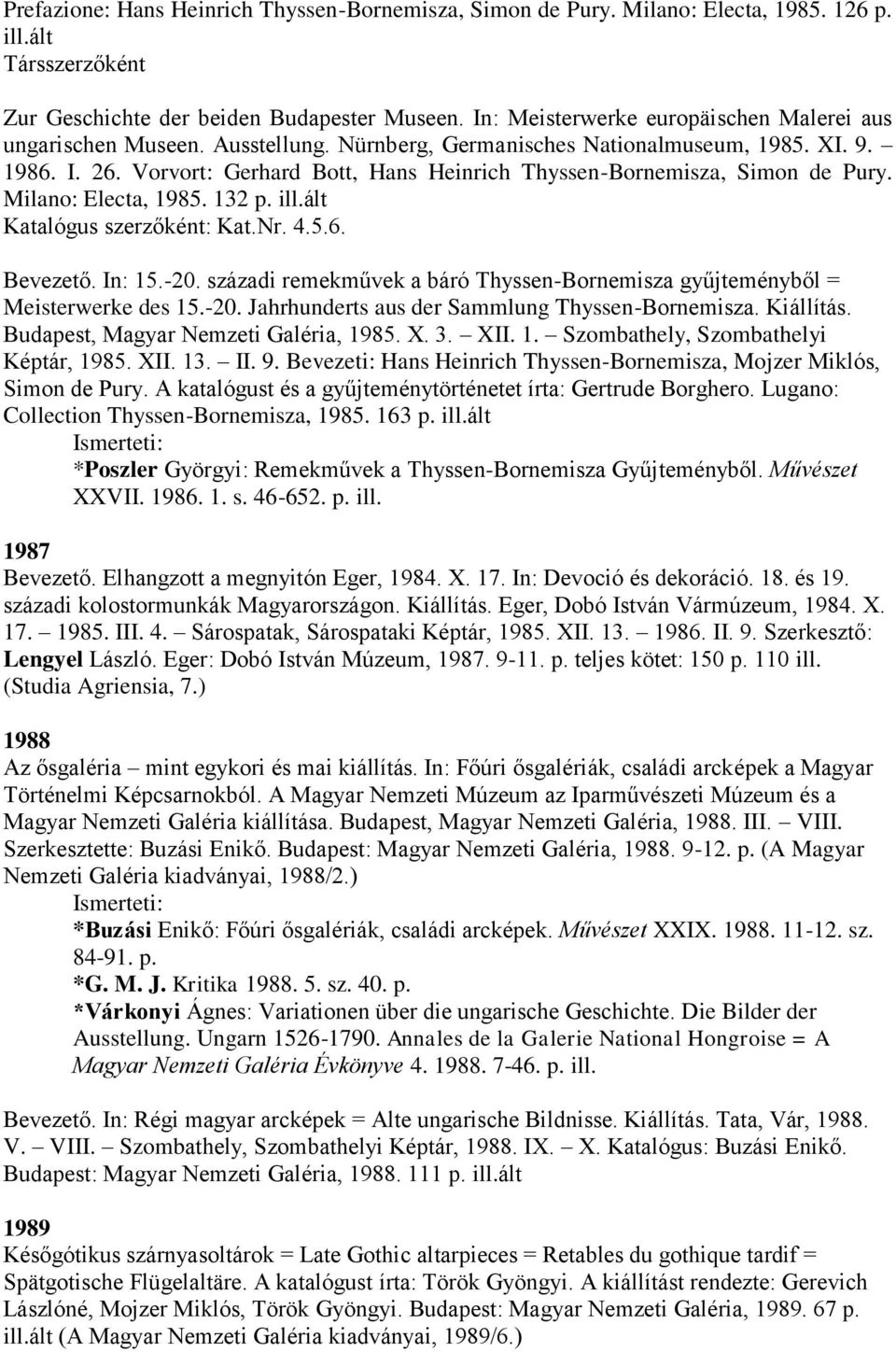 Vorvort: Gerhard Bott, Hans Heinrich Thyssen-Bornemisza, Simon de Pury. Milano: Electa, 1985. 132 p. ill.ált Katalógus szerzőként: Kat.Nr. 4.5.6. Bevezető. In: 15.-20.