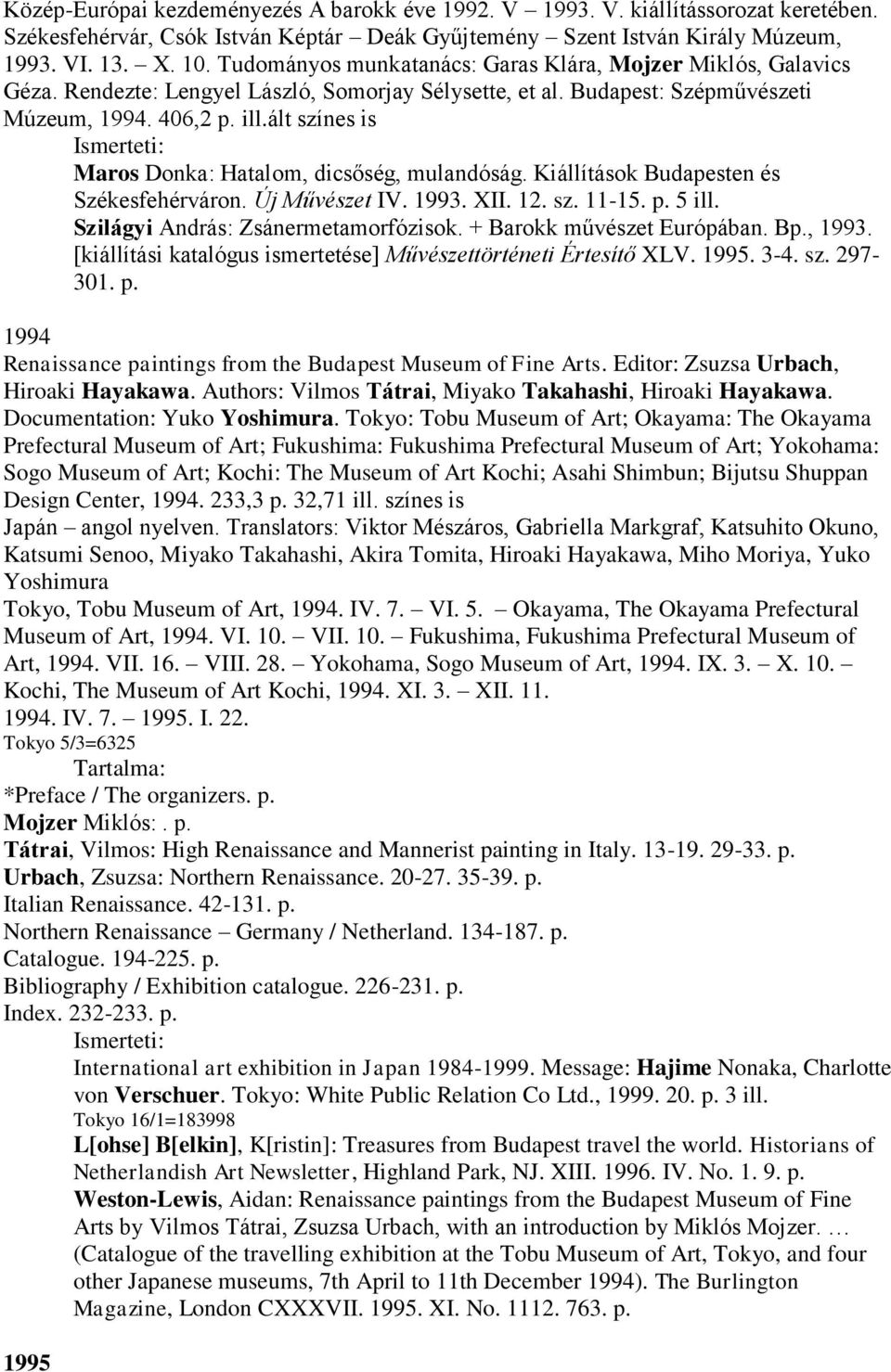 ált színes is Maros Donka: Hatalom, dicsőség, mulandóság. Kiállítások Budapesten és Székesfehérváron. Új Művészet IV. 1993. XII. 12. sz. 11-15. p. 5 ill. Szilágyi András: Zsánermetamorfózisok.