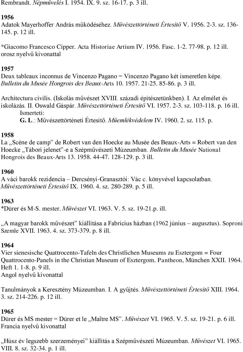 Bulletin du Musée Hongrois des Beaux-Arts 10. 1957. 21-25. 85-86. p. 3 ill. Architectura civilis. (Iskolás művészet XVIII. századi építészetünkben). I. Az elmélet és iskolázás. II. Oswald Gáspár.