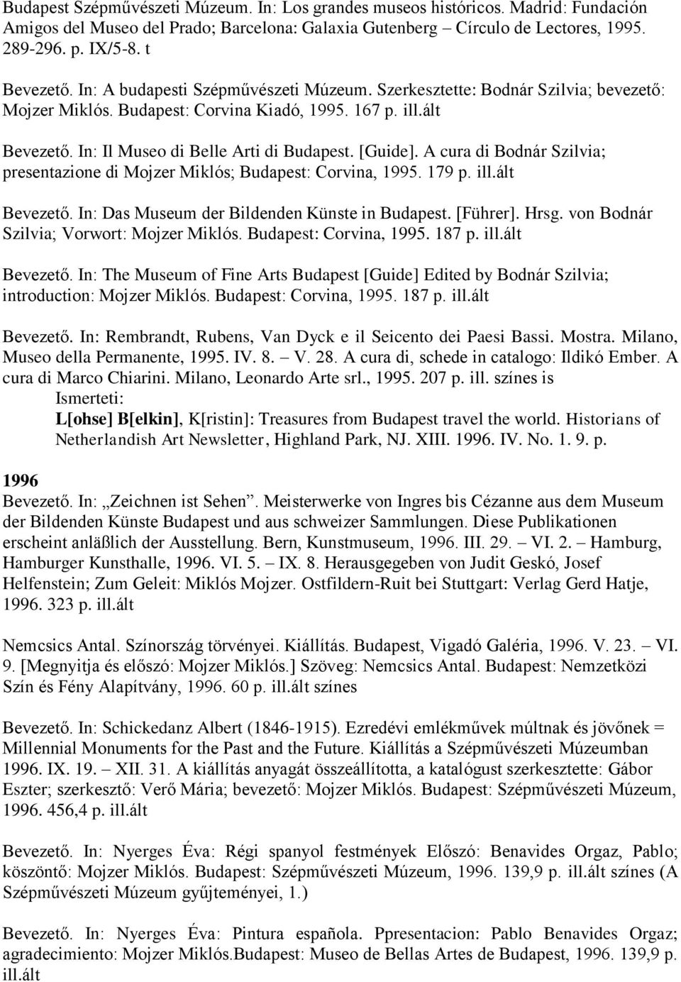 A cura di Bodnár Szilvia; presentazione di Mojzer Miklós; Budapest: Corvina, 1995. 179 p. ill.ált Bevezető. In: Das Museum der Bildenden Künste in Budapest. [Führer]. Hrsg.