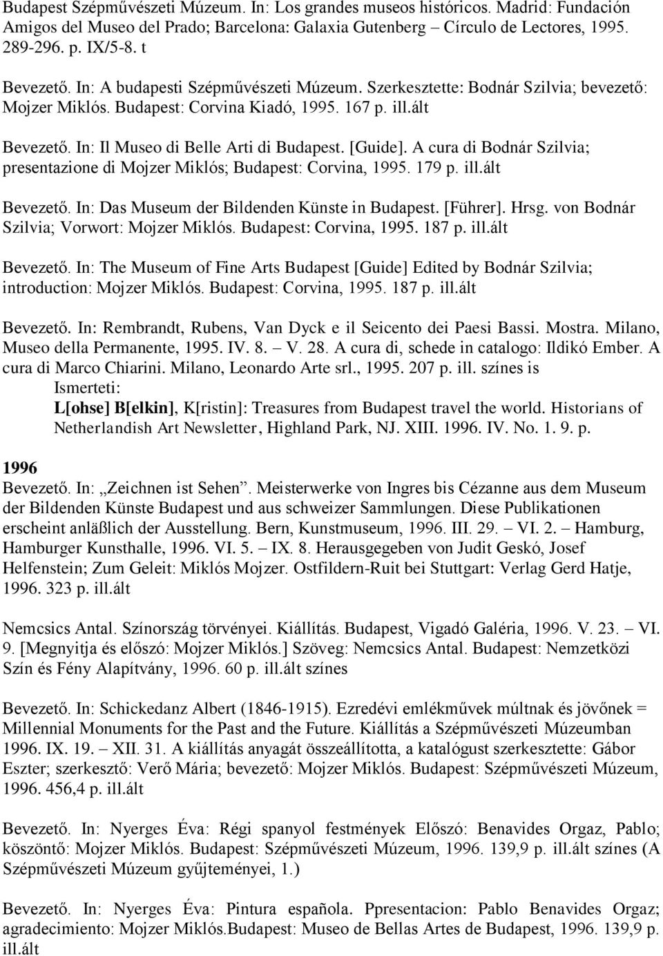 A cura di Bodnár Szilvia; presentazione di Mojzer Miklós; Budapest: Corvina, 1995. 179 p. ill.ált Bevezető. In: Das Museum der Bildenden Künste in Budapest. [Führer]. Hrsg.