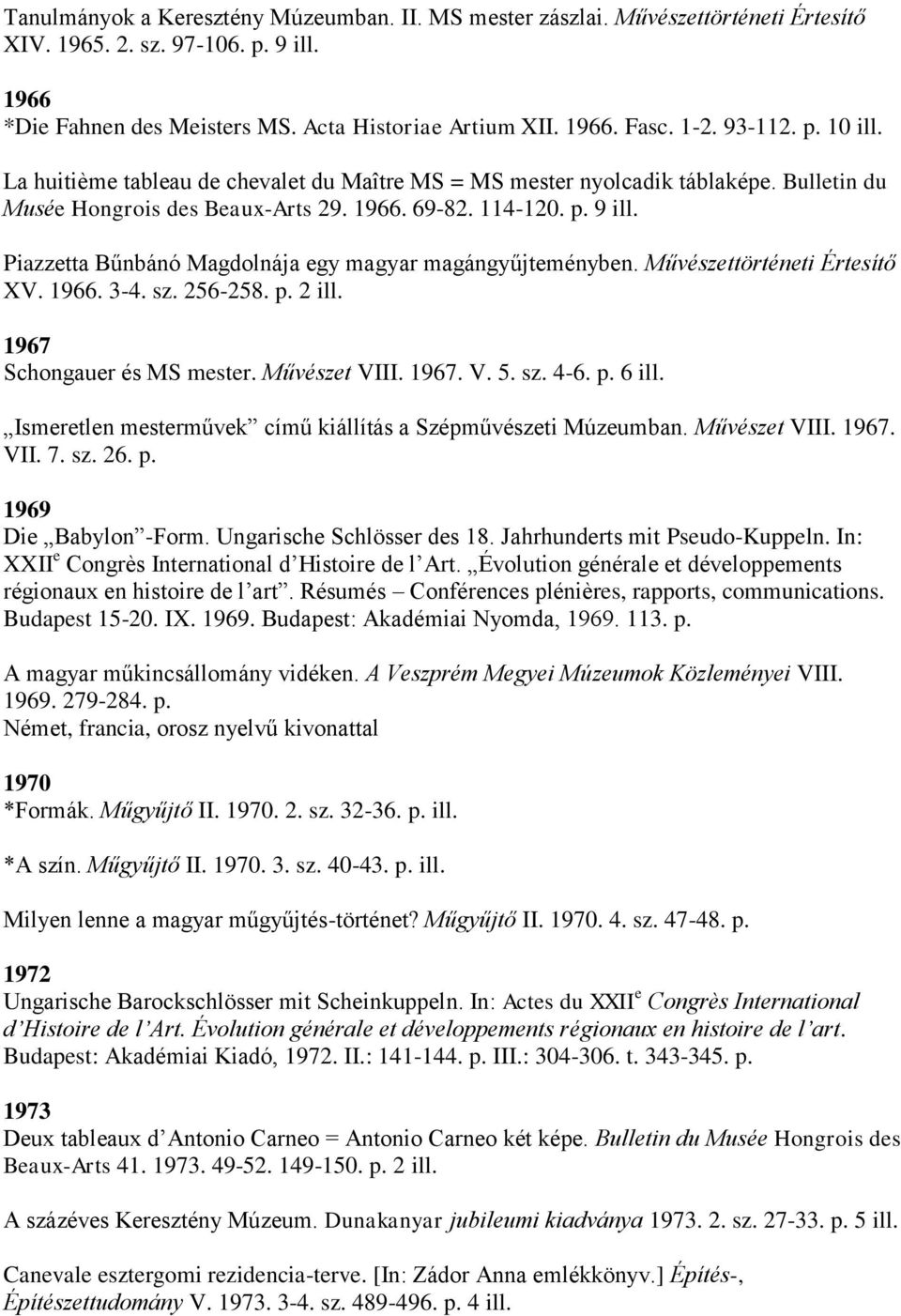 Piazzetta Bűnbánó Magdolnája egy magyar magángyűjteményben. Művészettörténeti Értesítő XV. 1966. 3-4. sz. 256-258. p. 2 ill. 1967 Schongauer és MS mester. Művészet VIII. 1967. V. 5. sz. 4-6. p. 6 ill.