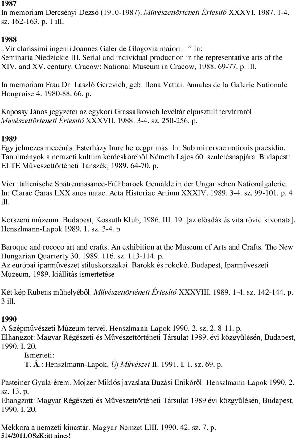 Cracow: National Museum in Cracow, 1988. 69-77. p. ill. In memoriam Frau Dr. László Gerevich, geb. Ilona Vattai. Annales de la Galerie Nationale Hongroise 4. 1980-88. 66. p. Kapossy János jegyzetei az egykori Grassalkovich levéltár elpusztult tervtáráról.