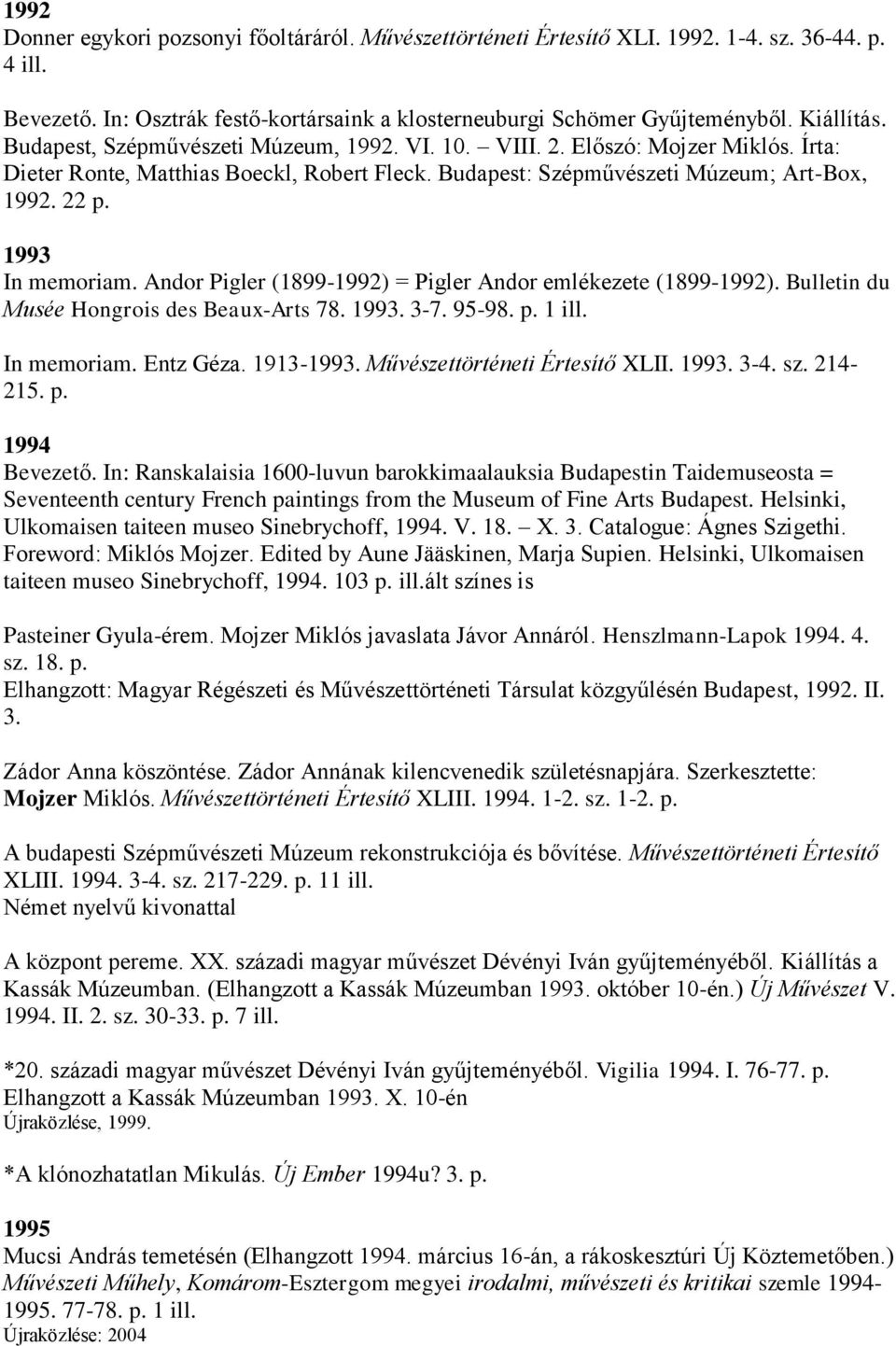 Andor Pigler (1899-1992) = Pigler Andor emlékezete (1899-1992). Bulletin du Musée Hongrois des Beaux-Arts 78. 1993. 3-7. 95-98. p. 1 ill. In memoriam. Entz Géza. 1913-1993.