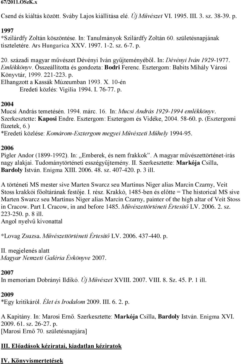 Összeállította és gondozta: Bodri Ferenc. Esztergom: Babits Mihály Városi Könyvtár, 1999. 221-223. p. Elhangzott a Kassák Múzeumban 1993. X. 10-én Eredeti közlés: Vigilia 1994. I. 76-77. p. 2004 Mucsi András temetésén.