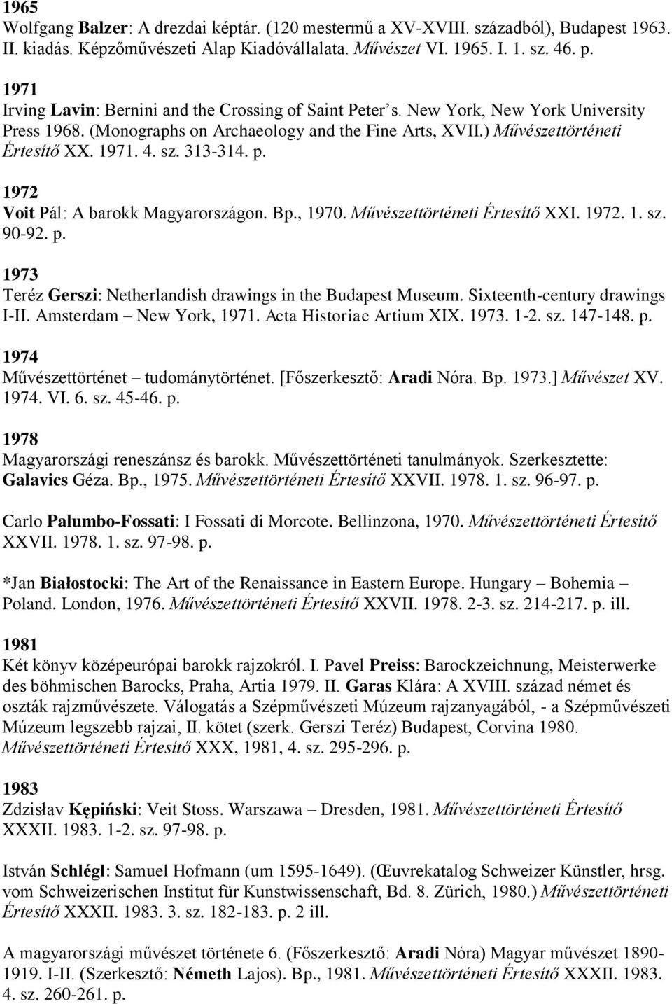 313-314. p. 1972 Voit Pál: A barokk Magyarországon. Bp., 1970. Művészettörténeti Értesítő XXI. 1972. 1. sz. 90-92. p. 1973 Teréz Gerszi: Netherlandish drawings in the Budapest Museum.
