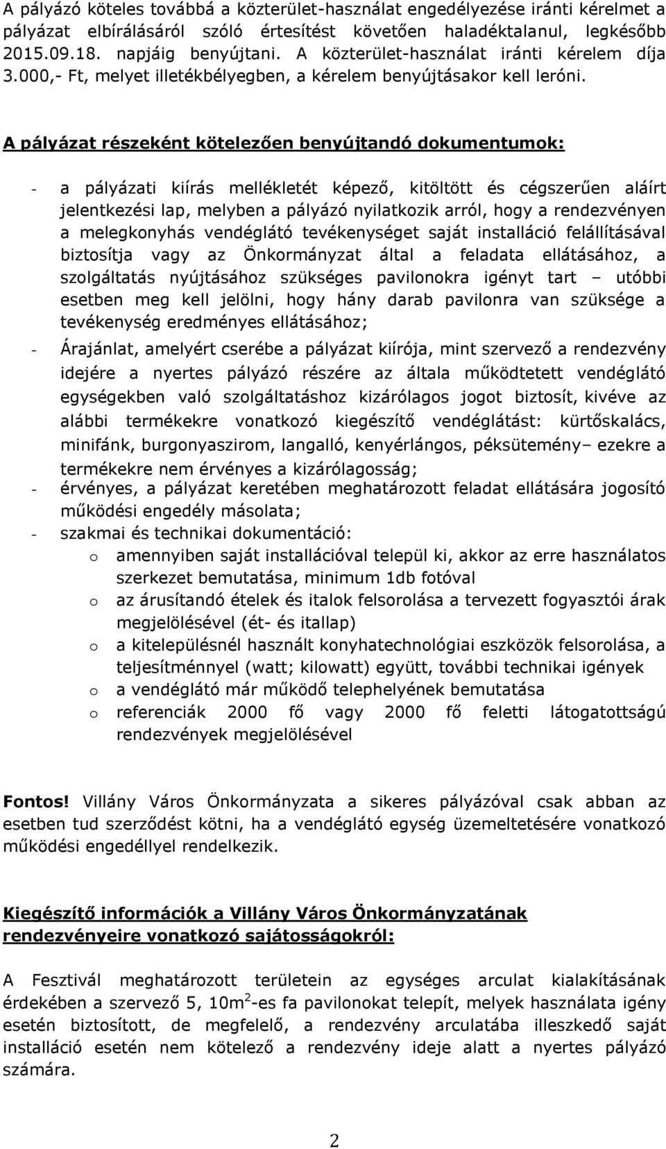 A pályázat részeként kötelezően benyújtandó dokumentumok: - a pályázati kiírás mellékletét képező, kitöltött és cégszerűen aláírt jelentkezési lap, melyben a pályázó nyilatkozik arról, hogy a