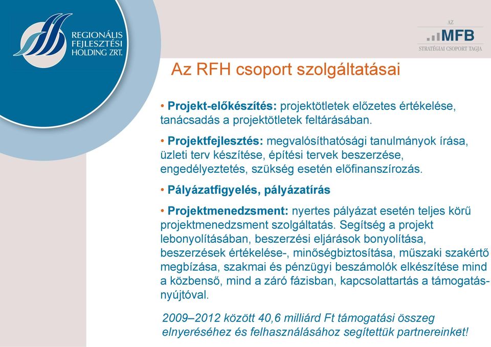 Pályázatfigyelés, pályázatírás Projektmenedzsment: nyertes pályázat esetén teljes körű projektmenedzsment szolgáltatás.