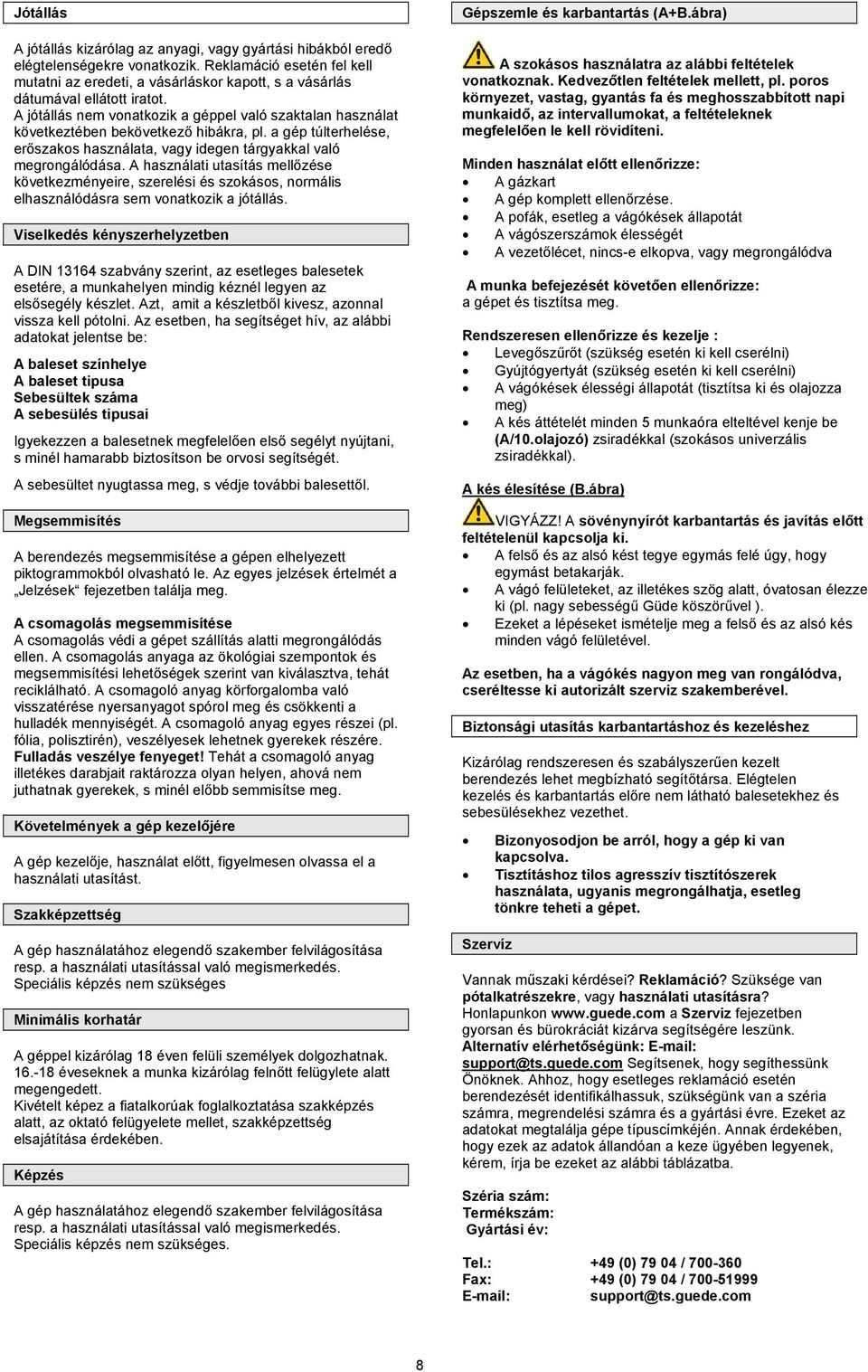 A jótállás nem vonatkozik a géppel való szaktalan használat következtében bekövetkező hibákra, pl. a gép túlterhelése, erőszakos használata, vagy idegen tárgyakkal való megrongálódása.