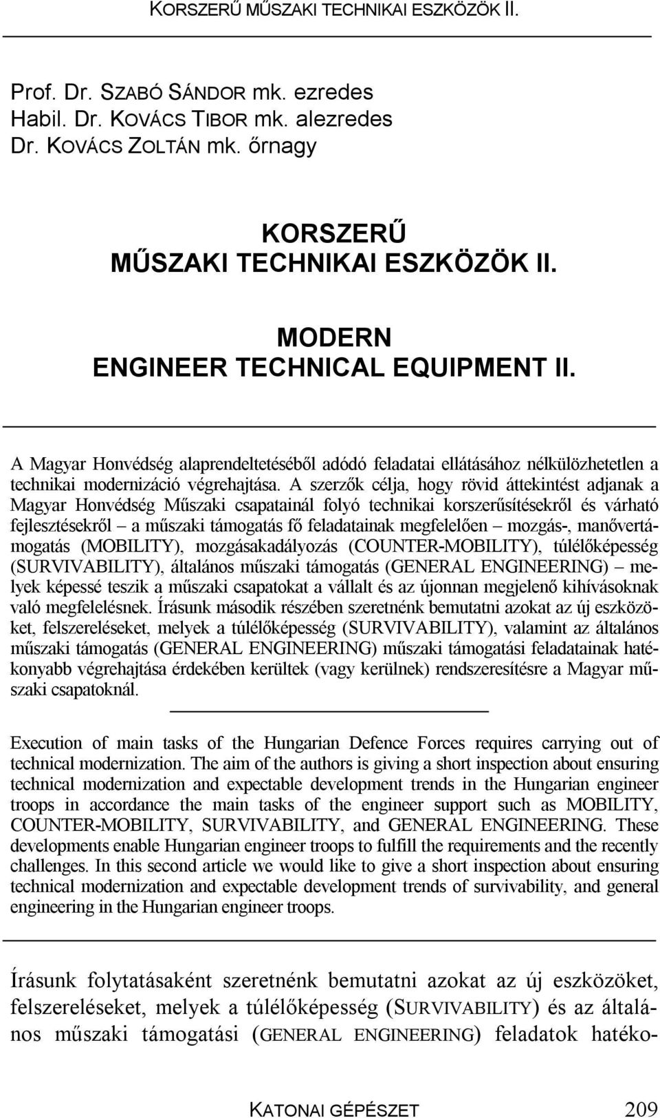 A szerzők célja, hogy rövid áttekintést adjanak a Magyar Honvédség Műszaki csapatainál folyó technikai korszerűsítésekről és várható fejlesztésekről a műszaki támogatás fő feladatainak megfelelően