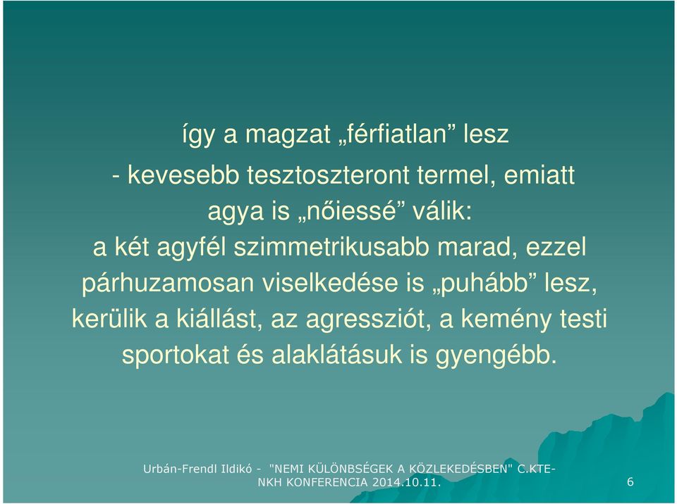 párhuzamosan viselkedése is puhább lesz, kerülik a kiállást, az