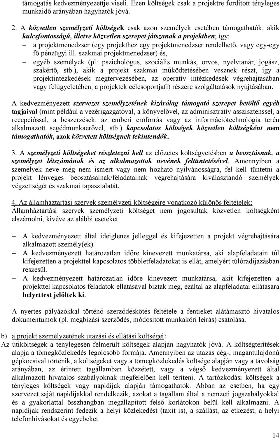 projektmenedzser rendelhető, vagy egy-egy fő pénzügyi ill. szakmai projektmenedzser) és, egyéb személyek (pl: pszichológus, szociális munkás, orvos, nyelvtanár, jogász, szakértő, stb.