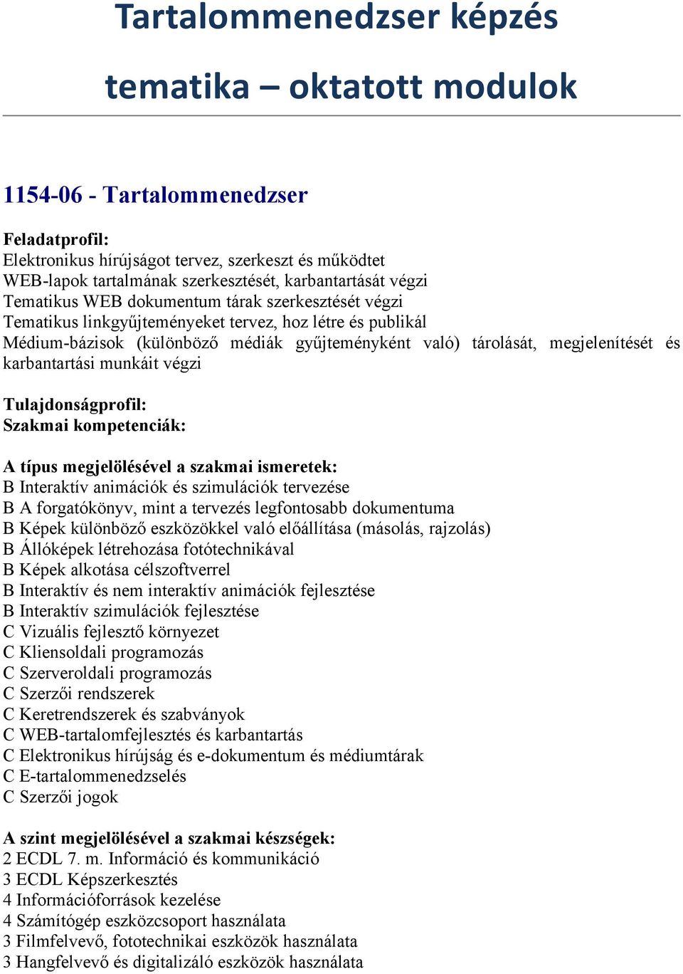 karbantartási munkáit végzi B Interaktív animációk és szimulációk tervezése B A forgatókönyv, mint a tervezés legfontosabb dokumentuma B Képek különböző eszközökkel való előállítása (másolás,