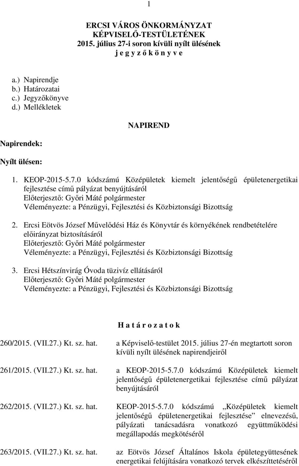 Ercsi Eötvös József Művelődési Ház és Könyvtár és környékének rendbetételére előirányzat biztosításáról 3. Ercsi Hétszínvirág Óvoda tüzivíz ellátásáról H a t á r o z a t o k 260/2015. (VII.27.) Kt.
