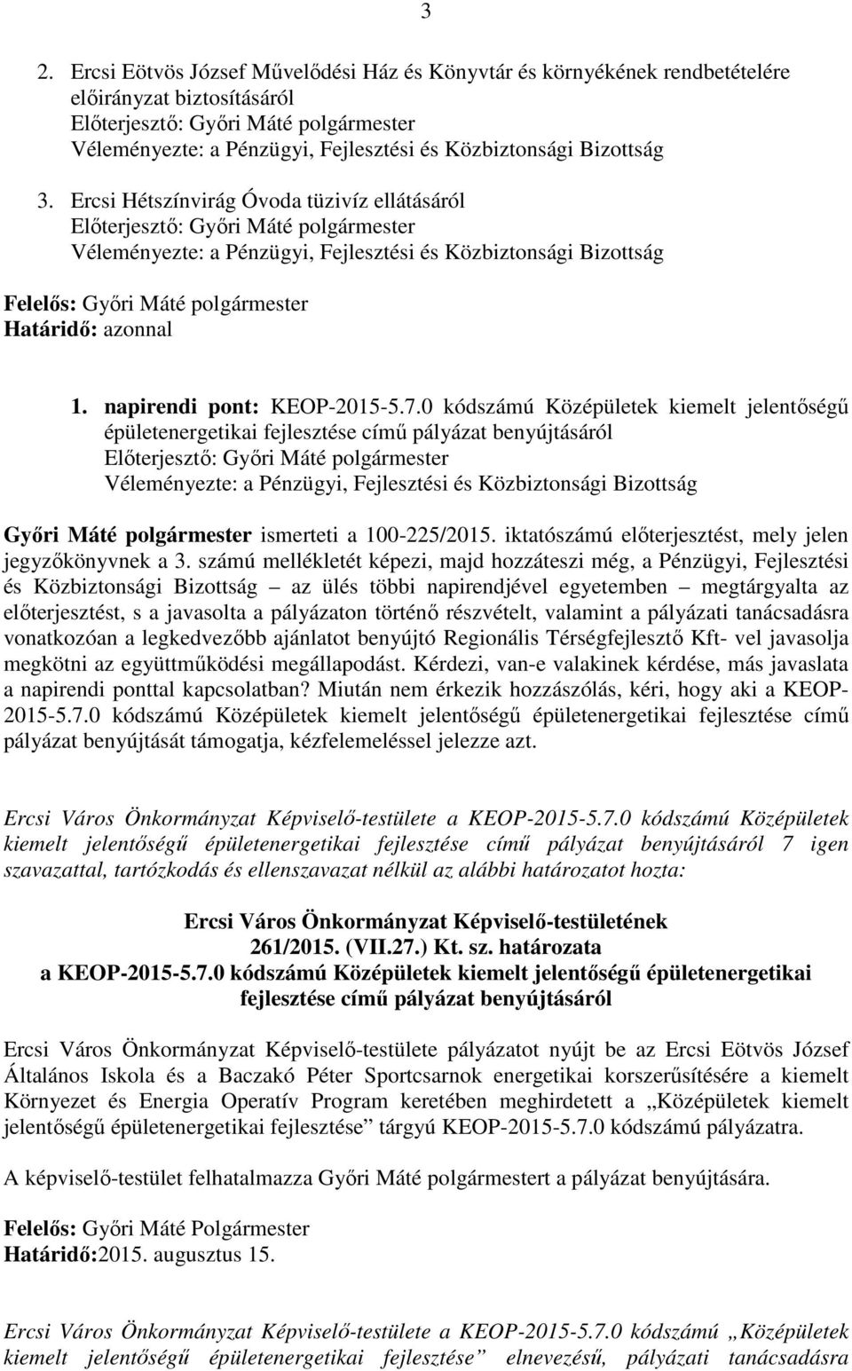 0 kódszámú Középületek kiemelt jelentőségű épületenergetikai fejlesztése című pályázat benyújtásáról Győri Máté polgármester ismerteti a 100-225/2015.