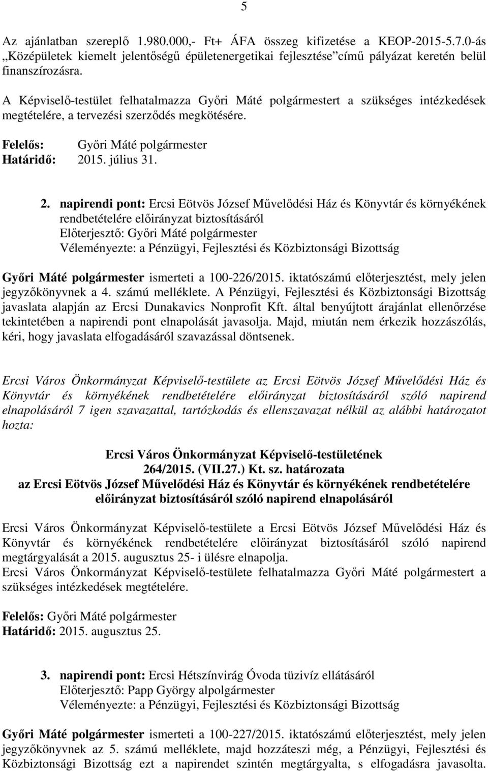 15. július 31. 2. napirendi pont: Ercsi Eötvös József Művelődési Ház és Könyvtár és környékének rendbetételére előirányzat biztosításáról Győri Máté polgármester ismerteti a 100-226/2015.