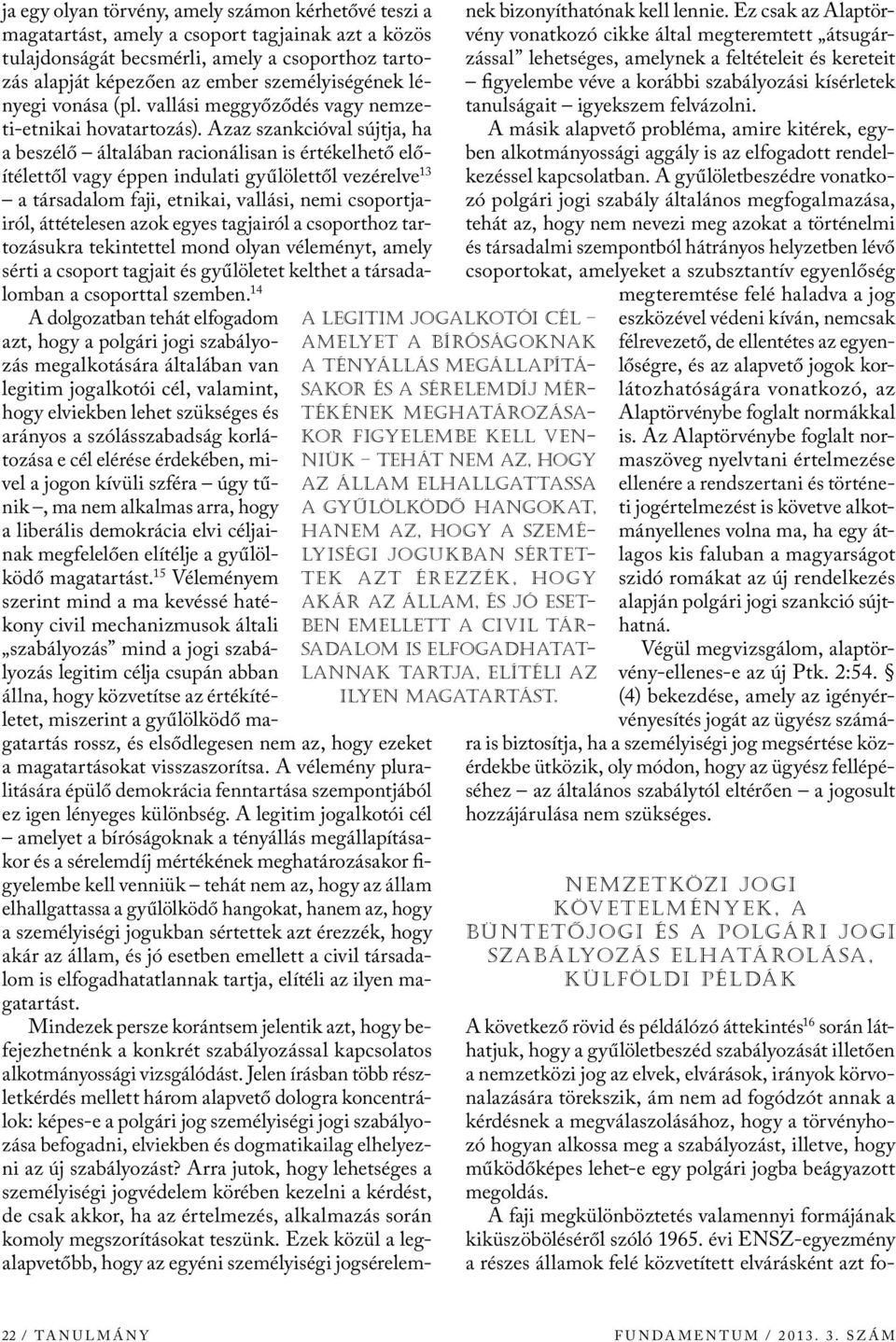 Azaz szankcióval sújtja, ha a beszélő általában racionálisan is értékelhető előítélettől vagy éppen indulati gyűlölettől vezérelve 13 a társadalom faji, etnikai, vallási, nemi csoportjairól,