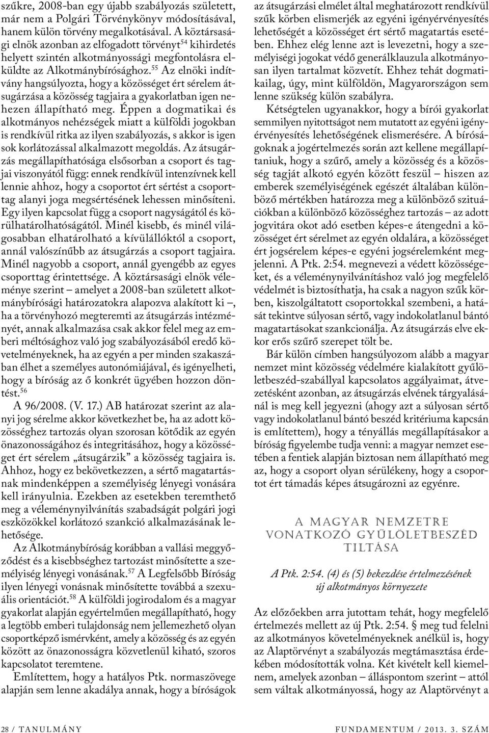 55 Az elnöki indítvány hangsúlyozta, hogy a közösséget ért sérelem átsugárzása a közösség tagjaira a gyakorlatban igen nehezen állapítható meg.