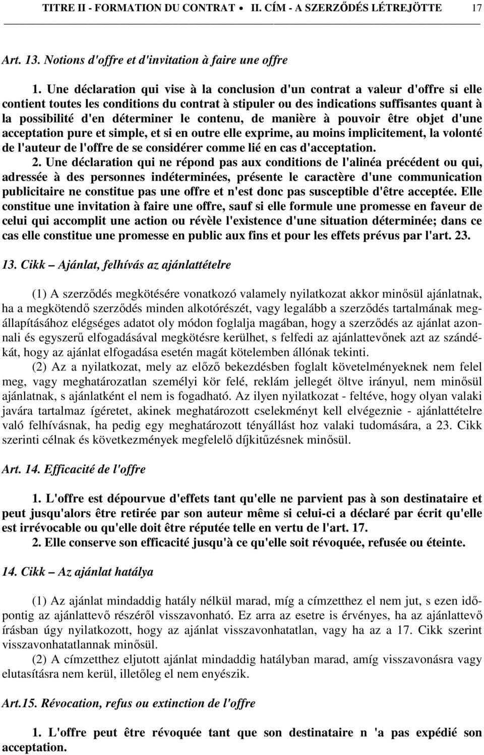 déterminer le contenu, de manière à pouvoir être objet d'une acceptation pure et simple, et si en outre elle exprime, au moins implicitement, la volonté de l'auteur de l'offre de se considérer comme