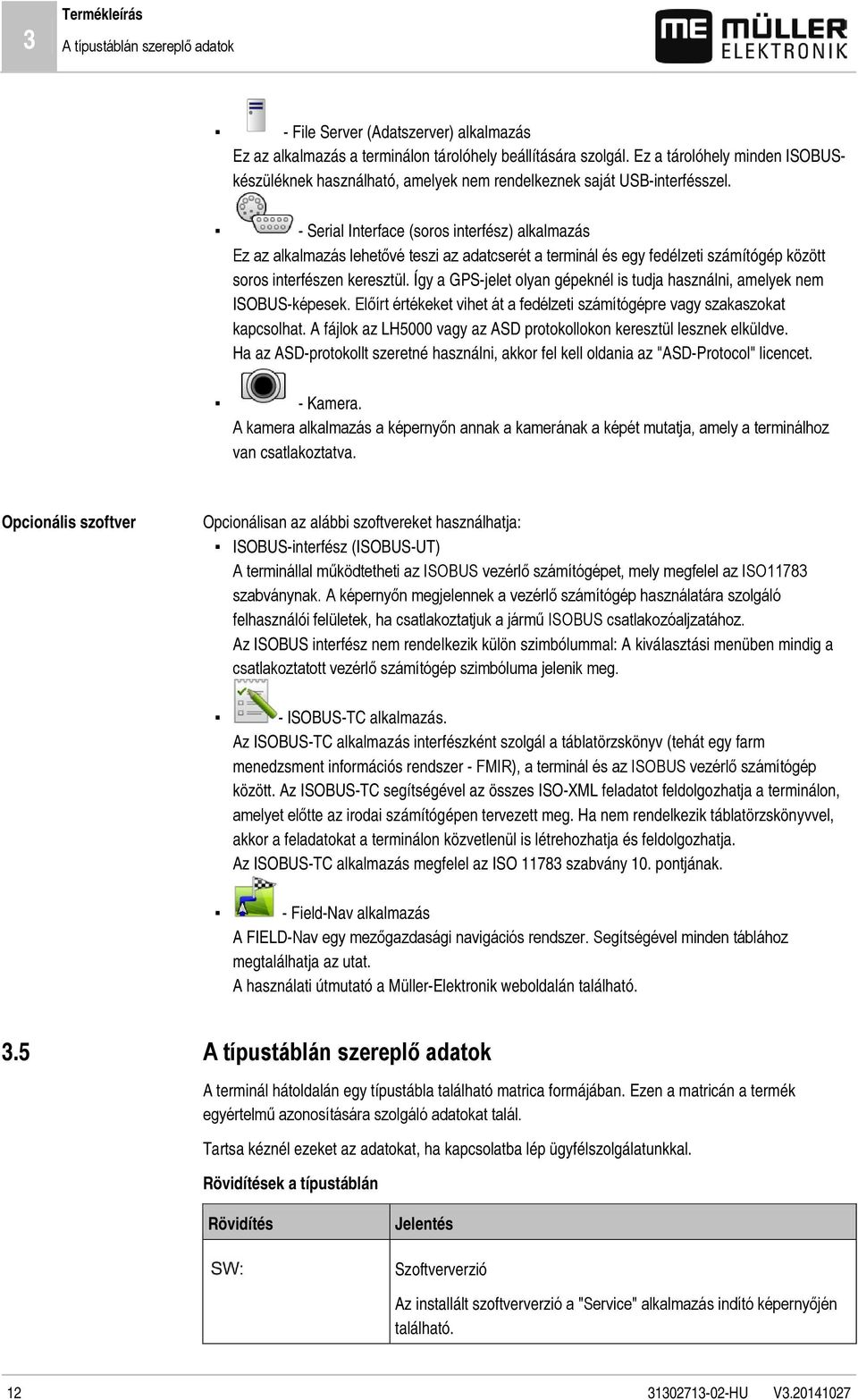 - Serial Interface (soros interfész) alkalmazás Ez az alkalmazás lehetővé teszi az adatcserét a terminál és egy fedélzeti számítógép között soros interfészen keresztül.