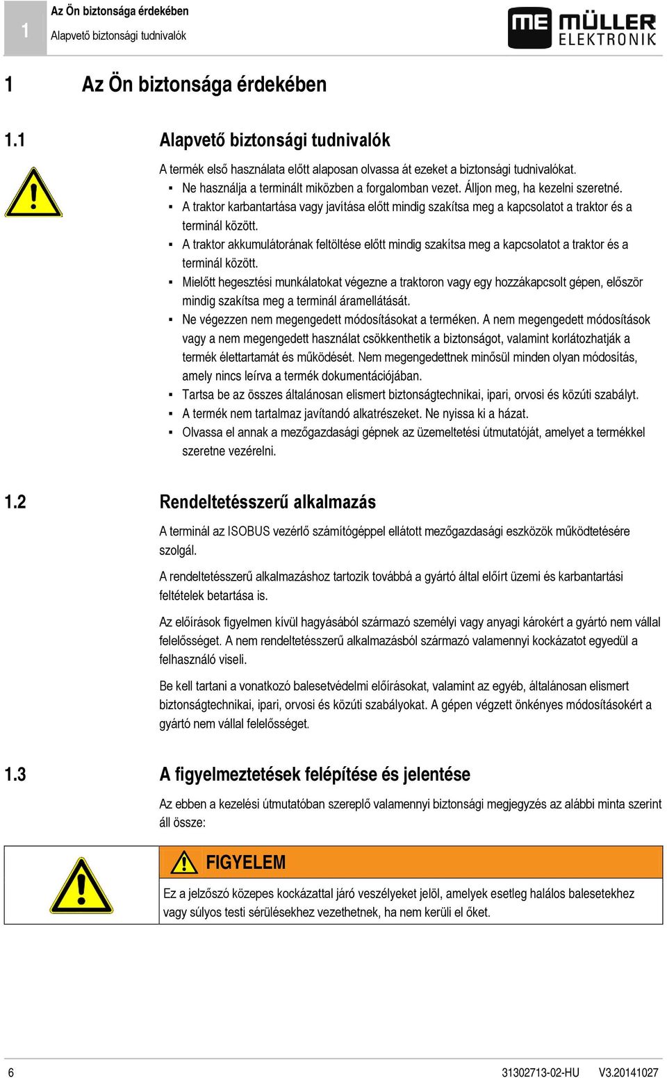 Ne használja a terminált miközben a forgalomban vezet. Álljon meg, ha kezelni szeretné. A traktor karbantartása vagy javítása előtt mindig szakítsa meg a kapcsolatot a traktor és a terminál között.