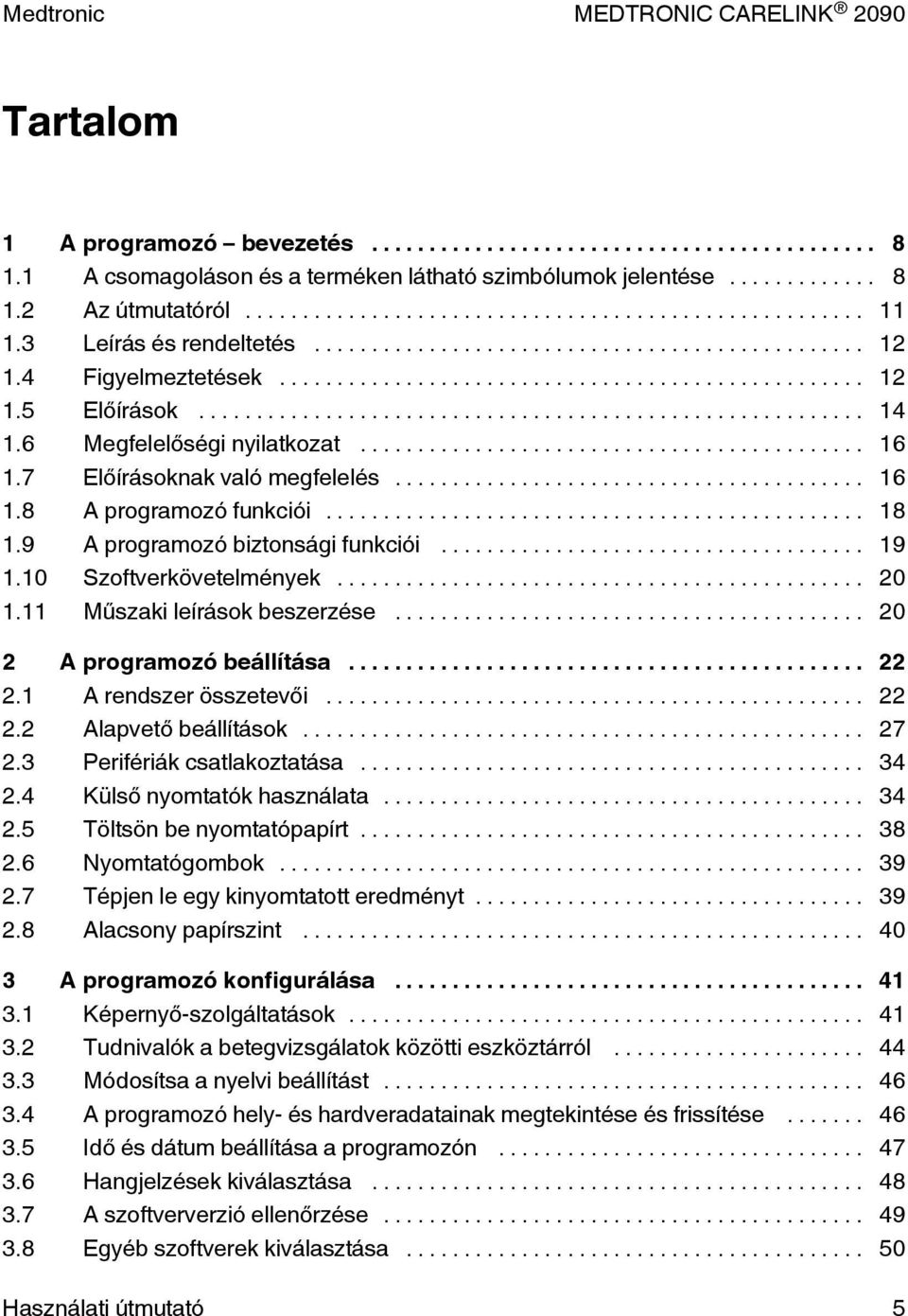 11 Műszaki leírások beszerzése... 20 2 A programozó beállítása... 22 2.1 A rendszer összetevői... 22 2.2 Alapvető beállítások... 27 2.3 Perifériák csatlakoztatása... 34 2.4 Külső nyomtatók használata.