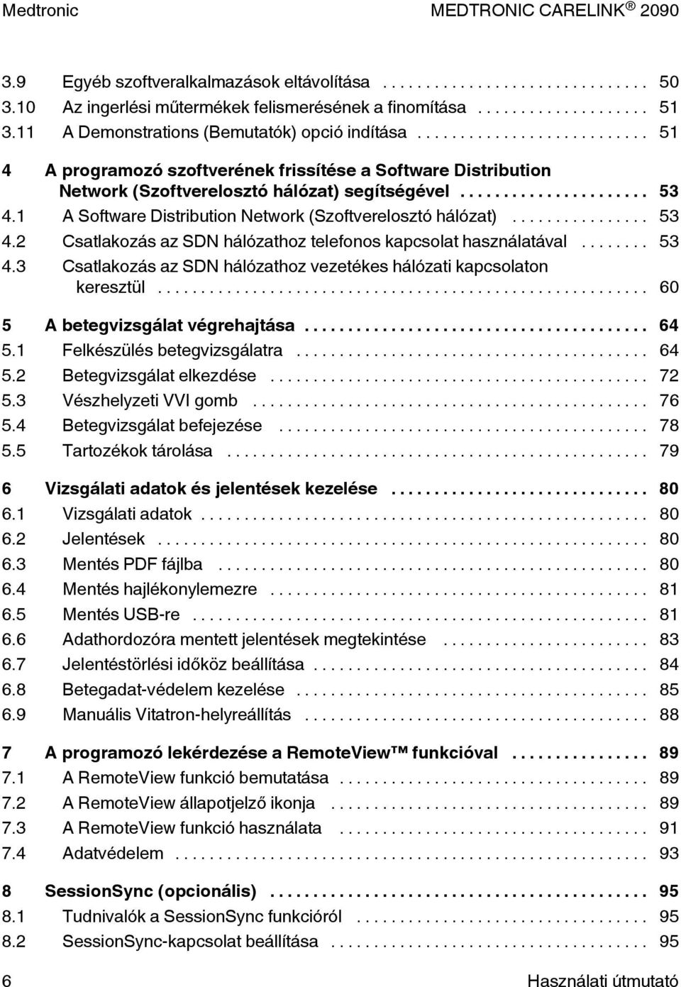 .. 53 4.3 Csatlakozás az SDN hálózathoz vezetékes hálózati kapcsolaton keresztül... 60 5 A betegvizsgálat végrehajtása... 64 5.1 Felkészülés betegvizsgálatra... 64 5.2 Betegvizsgálat elkezdése... 72 5.