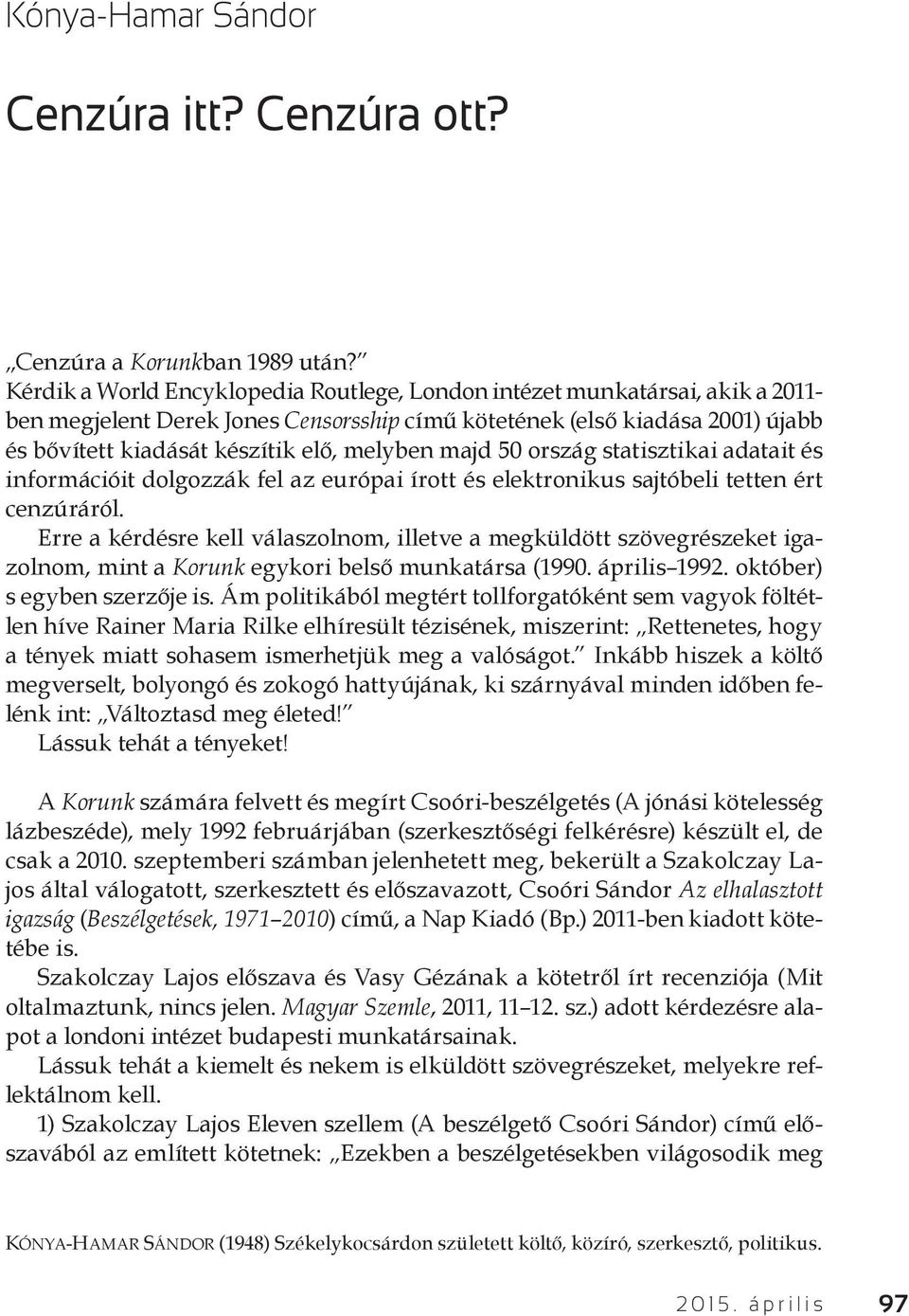 melyben majd 50 ország statisztikai adatait és információit dolgozzák fel az európai írott és elektronikus sajtóbeli tetten ért cenzúráról.