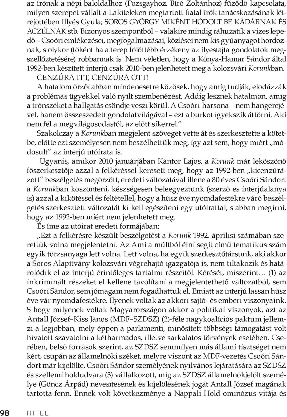 Bizonyos szempontból valakire mindig ráhuzatik a vizes lepedő Csoóri emlékezései, megfogalmazásai, közlései nem kis gyúanyagot hordoznak, s olykor (főként ha a terep fölöttébb érzékeny az ilyesfajta