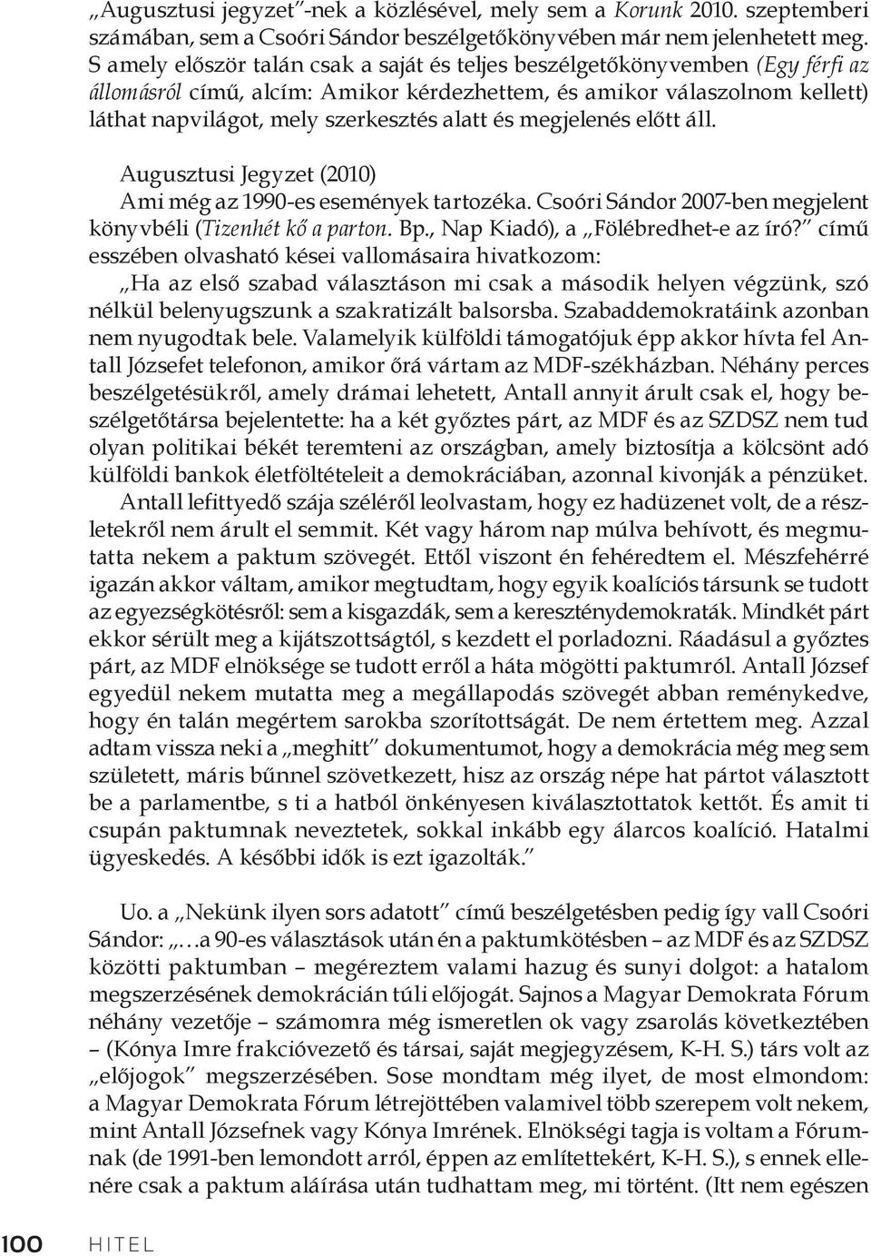 és megjelenés előtt áll. Augusztusi Jegyzet (2010) Ami még az 1990-es események tartozéka. Csoóri Sándor 2007-ben megjelent könyvbéli (Tizenhét kő a parton. Bp., Nap Kiadó), a Fölébredhet-e az író?
