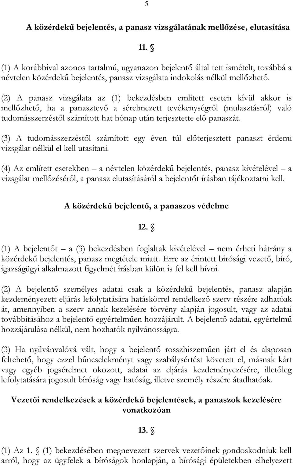 (2) A panasz vizsgálata az (1) bekezdésben említett eseten kívül akkor is mellőzhető, ha a panasztevő a sérelmezett tevékenységről (mulasztásról) való tudomásszerzéstől számított hat hónap után