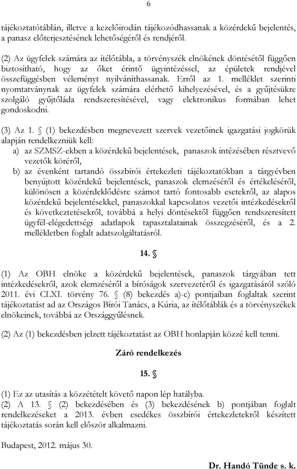 Erről az 1. melléklet szerinti nyomtatványnak az ügyfelek számára elérhető kihelyezésével, és a gyűjtésükre szolgáló gyűjtőláda rendszeresítésével, vagy elektronikus formában lehet gondoskodni.