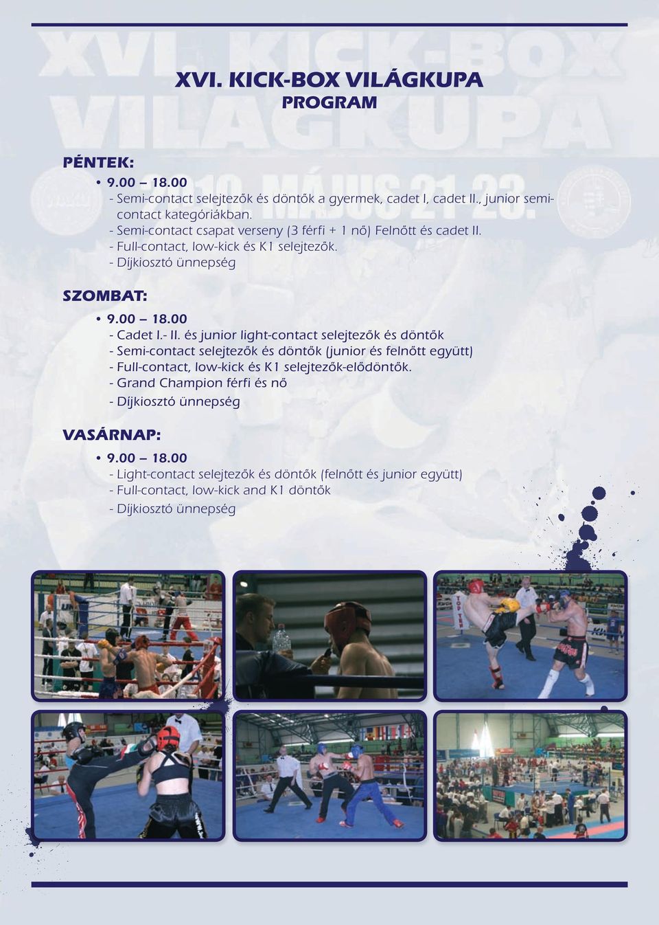 és junior light-contact selejtezők és döntők - Semi-contact selejtezők és döntők (junior és felnőtt együtt) - Full-contact, low-kick és K1 selejtezők-elődöntők.