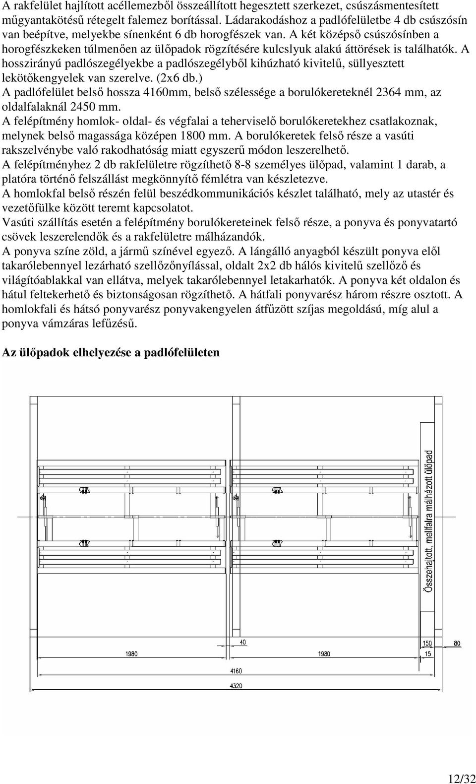 A két középsı csúszósínben a horogfészkeken túlmenıen az ülıpadok rögzítésére kulcslyuk alakú áttörések is találhatók.