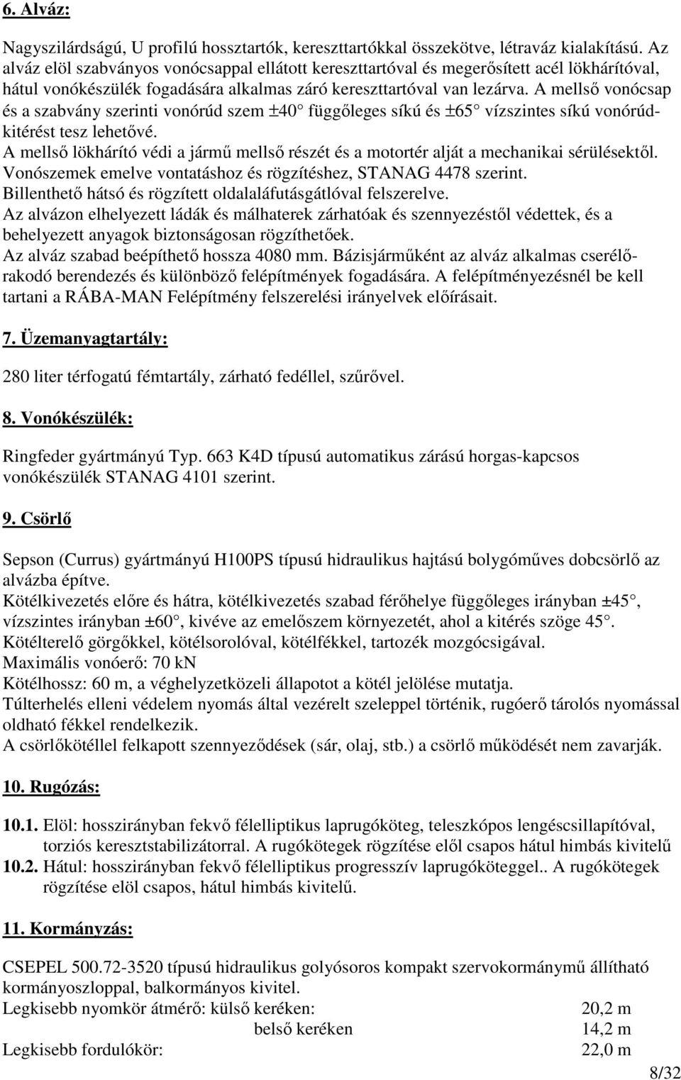 A mellsı vonócsap és a szabvány szerinti vonórúd szem ±40 függıleges síkú és ±65 vízszintes síkú vonórúdkitérést tesz lehetıvé.