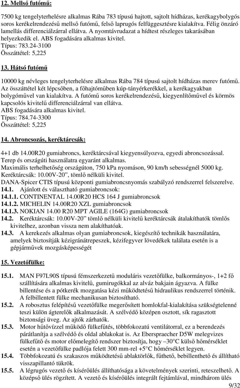 Hátsó futómő 10000 kg névleges tengelyterhelésre alkalmas Rába 784 típusú sajtolt hídházas merev futómő.