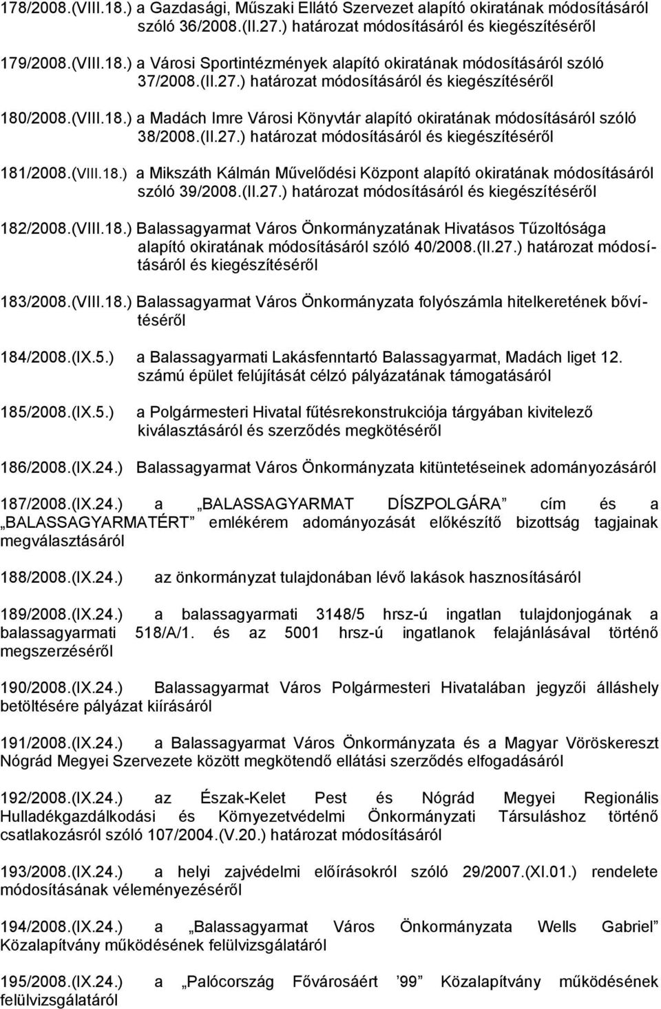 (VIII.18.) a Mikszáth Kálmán Művelődési Központ alapító okiratának módosításáról szóló 39/2008.(II.27.) határozat módosításáról és kiegészítéséről 182/2008.(VIII.18.) Balassagyarmat Város Önkormányzatának Hivatásos Tűzoltósága alapító okiratának módosításáról szóló 40/2008.