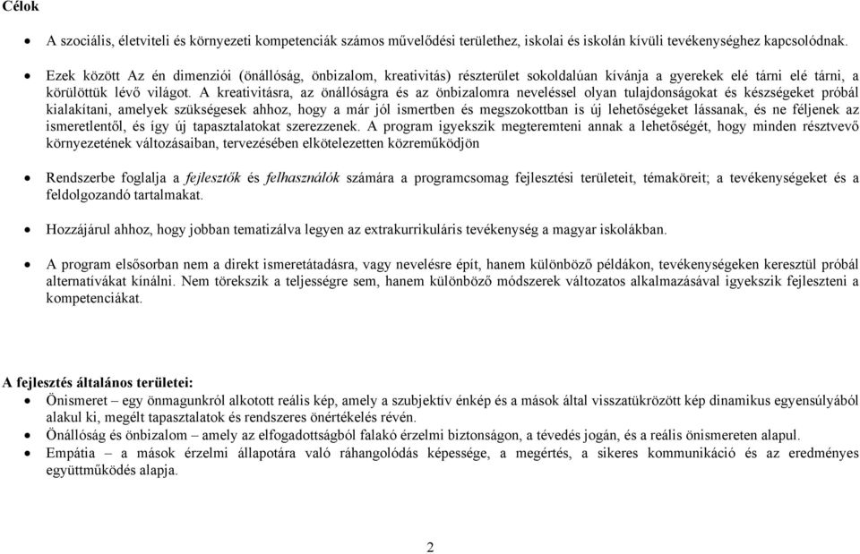 A kreativitásra, az önállóságra és az önbizalomra neveléssel olyan tulajdonságokat és készségeket próbál kialakítani, amelyek szükségesek ahhoz, hogy a már jól ismertben és megszokottban is új