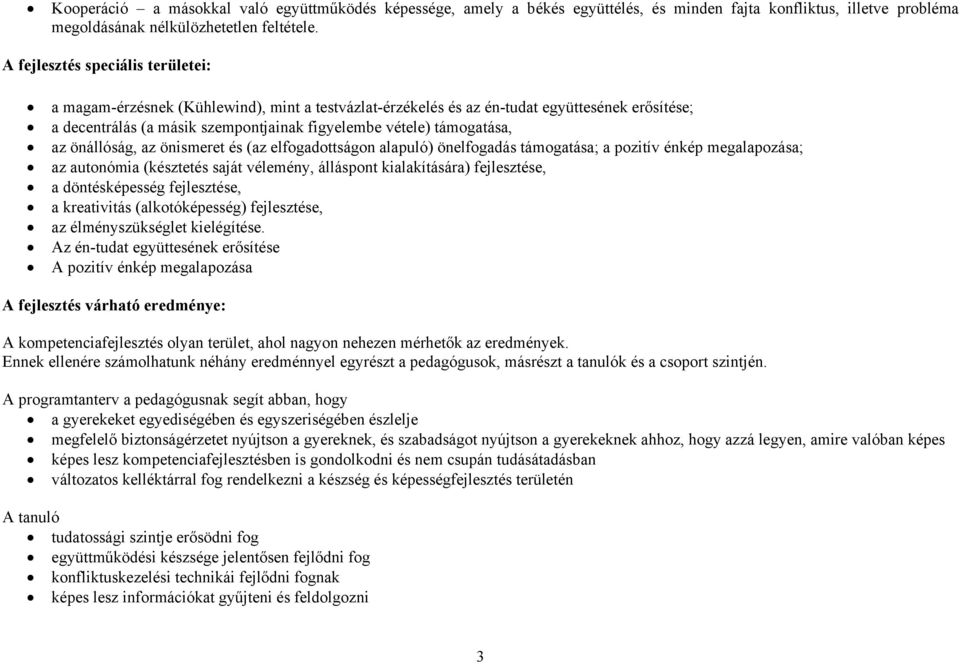 az önállóság, az önismeret és (az elfogadottságon alapuló) önelfogadás támogatása; a pozitív énkép megalapozása; az autonómia (késztetés saját vélemény, álláspont kialakítására) fejlesztése, a