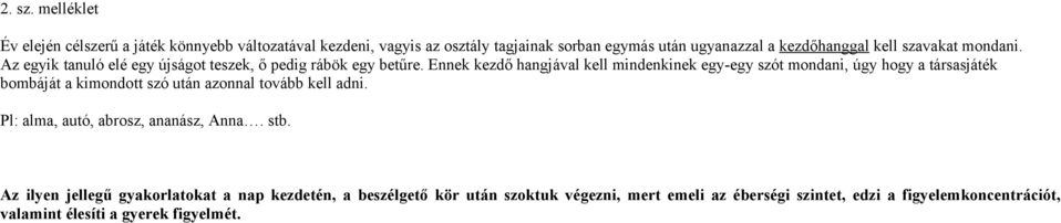 szavakat mondani. Az egyik tanuló elé egy újságot teszek, ő pedig rábök egy betűre.