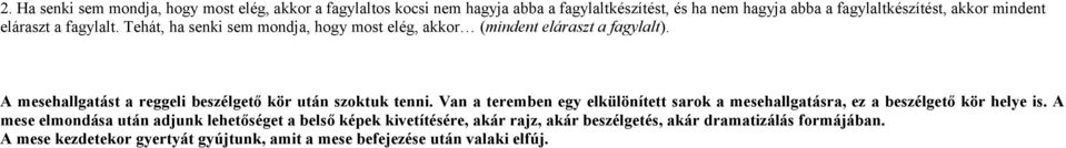 A mesehallgatást a reggeli beszélgető kör után szoktuk tenni. Van a teremben egy elkülönített sarok a mesehallgatásra, ez a beszélgető kör helye is.