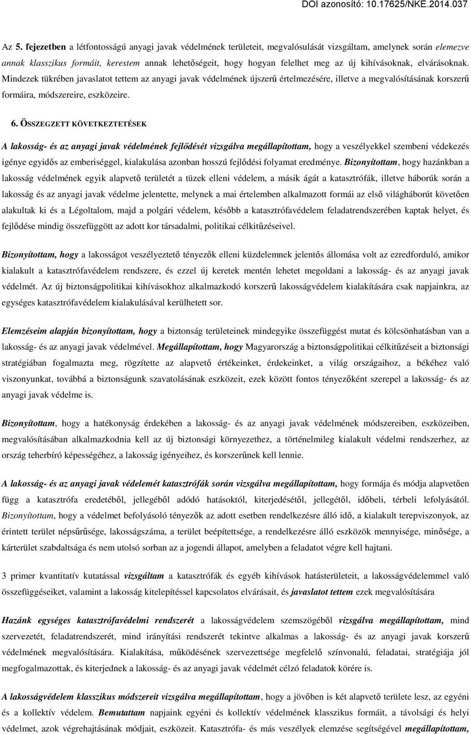 ÖSSZEGZETT KÖVETKEZTETÉSEK A lakosság- és az anyagi javak védelmének fejlődését vizsgálva megállapítottam, hogy a veszélyekkel szembeni védekezés igénye egyidős az emberiséggel, kialakulása azonban
